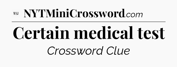 Certain medical test - WSJ Crossword