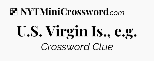 Solution: U.S. Virgin Is., e.g - NYT Crossword