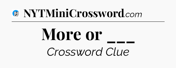 More or ___ Crossword Clue