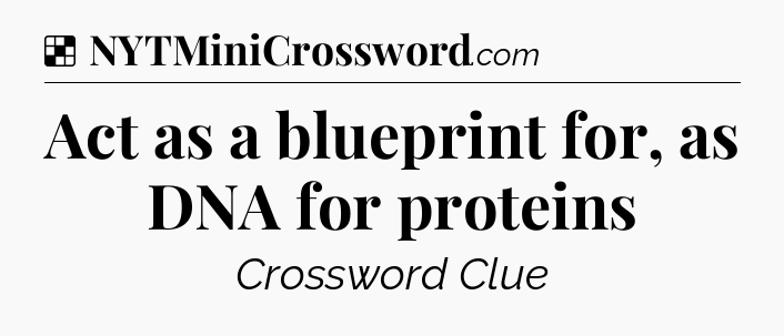 Solution: Act as a blueprint for, as DNA for proteins - NYT Crossword