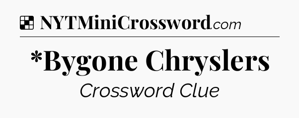 Solution: *Bygone Chryslers - NYT Crossword