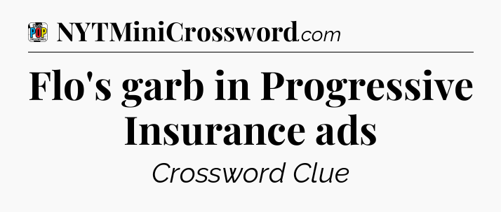 Flo's garb in Progressive Insurance ads Crossword Clue