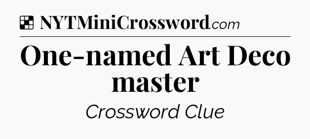 Solution: One-named Art Deco master - NYT Crossword