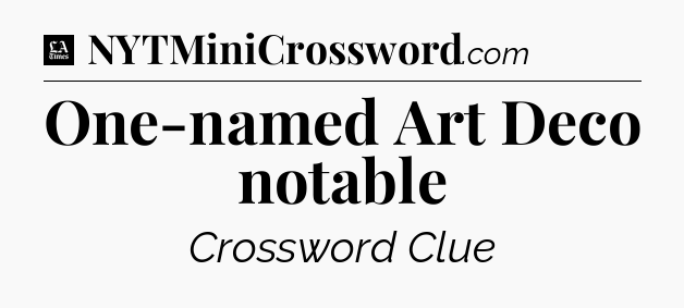 One-named Art Deco notable - LA Times Crossword