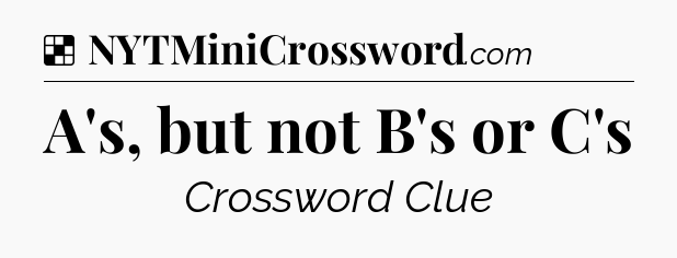 Solution: A's, but not B's or C's - NYT Crossword
