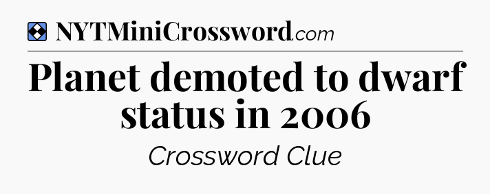 Solution: Planet demoted to dwarf status in 2006 - NYT Mini Crossword