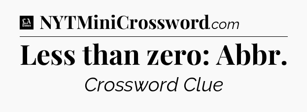 Less than zero: Abbr - LA Times Crossword