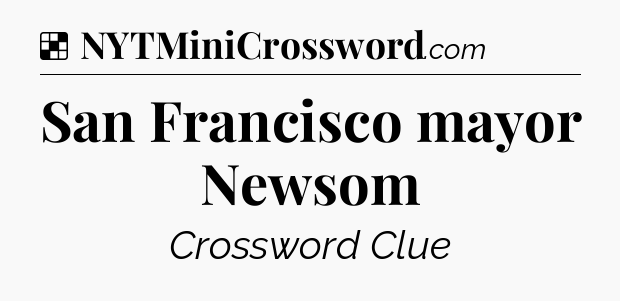 Solution: San Francisco mayor Newsom - NYT Crossword