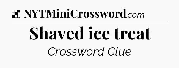 Solution: Shaved ice treat - NYT Crossword