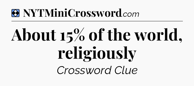 Solution: About 15% of the world, religiously - NYT Mini Crossword