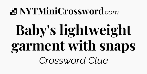 Solution: Baby's lightweight garment with snaps - NYT Crossword