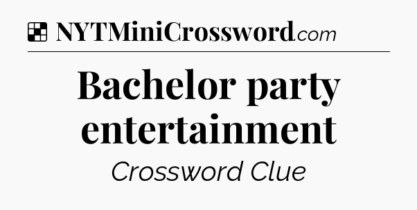 Solution: Bachelor party entertainment - NYT Crossword