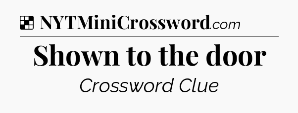 Solution: Shown to the door - NYT Crossword