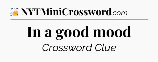 In a good mood - 7 Little Words