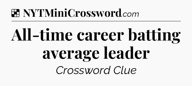 Solution: All-time career batting average leader - NYT Crossword