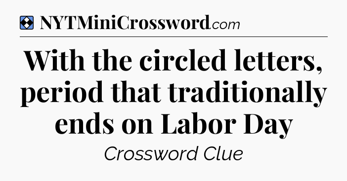 Solution: With the circled letters, period that traditionally ends on Labor Day - NYT Mini Crossword