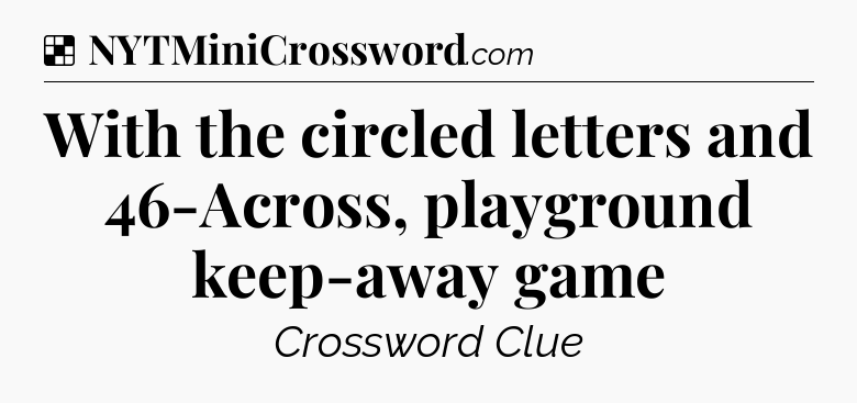 Solution: With the circled letters and 46-Across, playground keep-away game - NYT Crossword