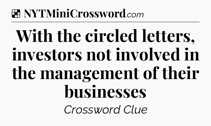 Solution: With the circled letters, investors not involved in the management of their businesses - NYT Crossword