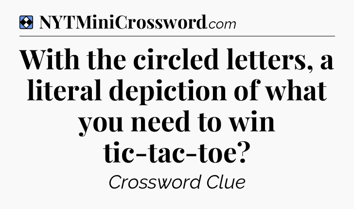 Solution: With the circled letters, a literal depiction of what you need to win tic-tac-toe - NYT Mini Crossword