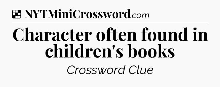 Solution: Character often found in children's books - NYT Crossword