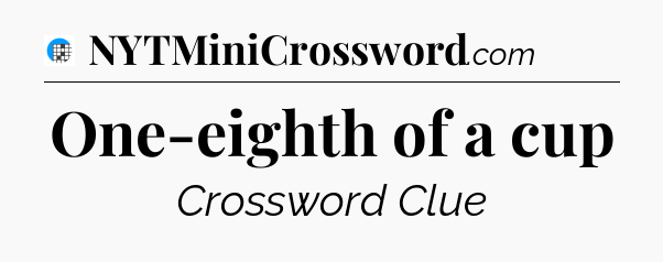 One-eighth of a cup Crossword Clue