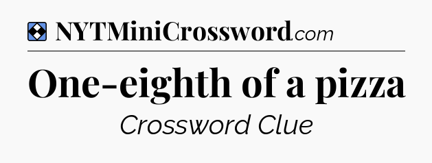 Solution: One-eighth of a pizza - NYT Mini Crossword