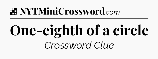 Solution: One-eighth of a circle - NYT Crossword