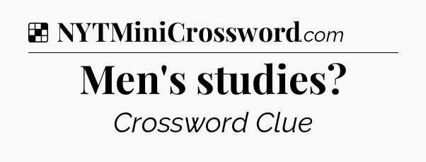 Solution: Men's studies - NYT Crossword
