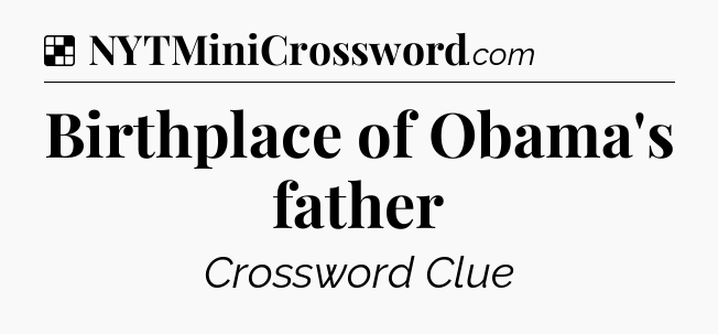 Solution: Birthplace of Obama's father - NYT Crossword