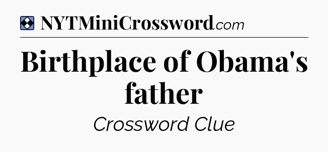 Solution: Birthplace of Obama's father - NYT Mini Crossword