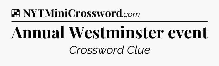 Solution: Annual Westminster event - NYT Crossword