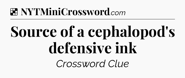 Solution: Source of a cephalopod's defensive ink - NYT Crossword