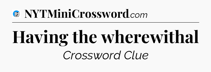 Having the wherewithal Crossword Clue
