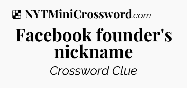 Solution: Facebook founder's nickname - NYT Crossword