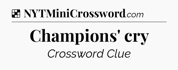 Solution: Champions' cry - NYT Crossword