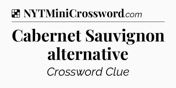 Solution: Cabernet Sauvignon alternative - NYT Crossword