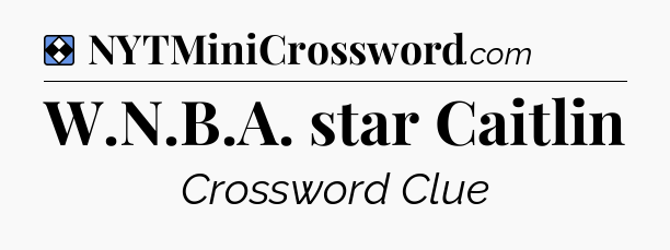 Solution: W.N.B.A. star Caitlin - NYT Mini Crossword