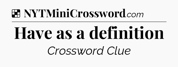 Solution: Have as a definition - NYT Crossword