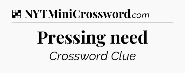Solution: Pressing need - NYT Crossword