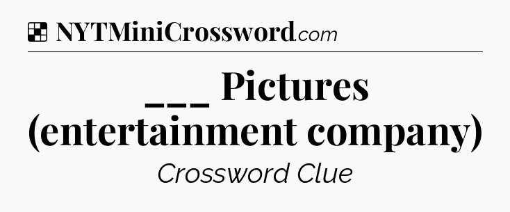 Solution: ___ Pictures (entertainment company) - NYT Crossword