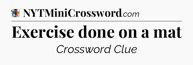 Exercise done on a mat Crossword Clue