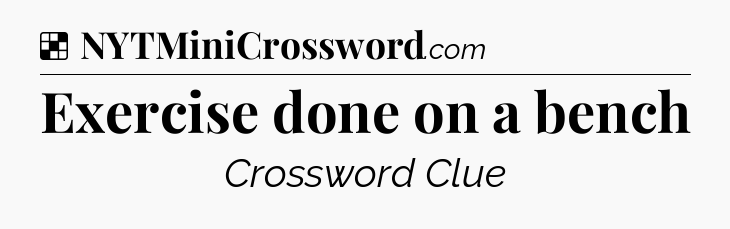 Solution: Exercise done on a bench - NYT Crossword