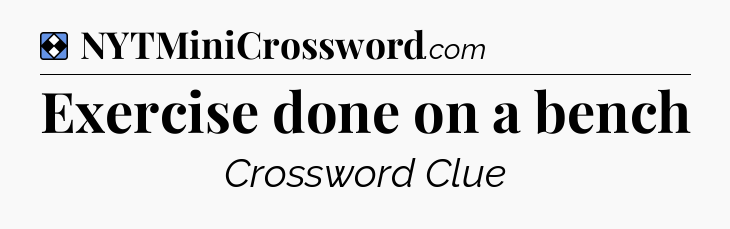 Solution: Exercise done on a bench - NYT Mini Crossword