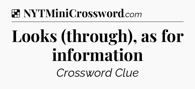 Solution: Looks (through), as for information - NYT Crossword