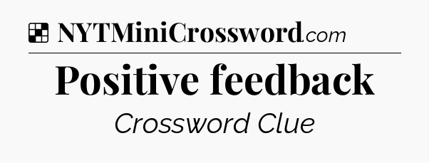 Solution: Positive feedback - NYT Crossword