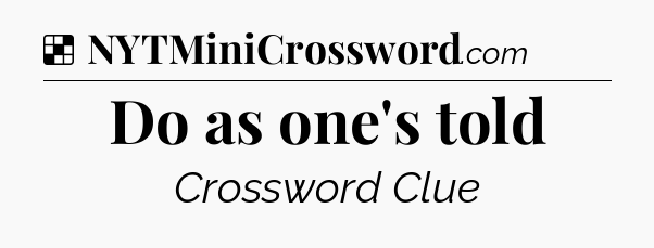 Solution: Do as one's told - NYT Crossword