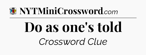 Do as one's told Crossword Clue