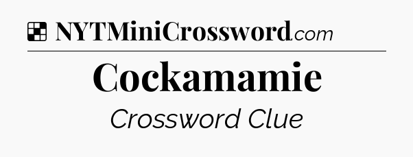 Solution: Cockamamie - NYT Crossword