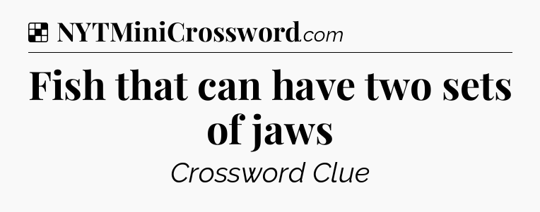Solution: Fish that can have two sets of jaws - NYT Crossword
