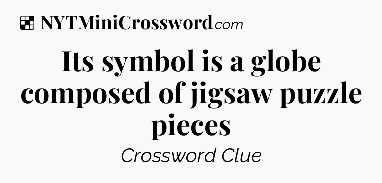 Solution: Its symbol is a globe composed of jigsaw puzzle pieces - NYT Crossword